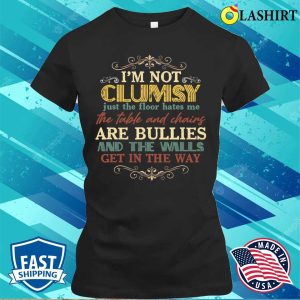 Im Not Clumsy Just The Floor Hates Me The Table Shirt 2