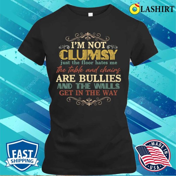 I’m Not Clumsy Just The Floor Hates Me The Table Shirt