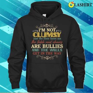 Im Not Clumsy Just The Floor Hates Me The Table Shirt 3