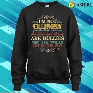 Im Not Clumsy Just The Floor Hates Me The Table Shirt 4