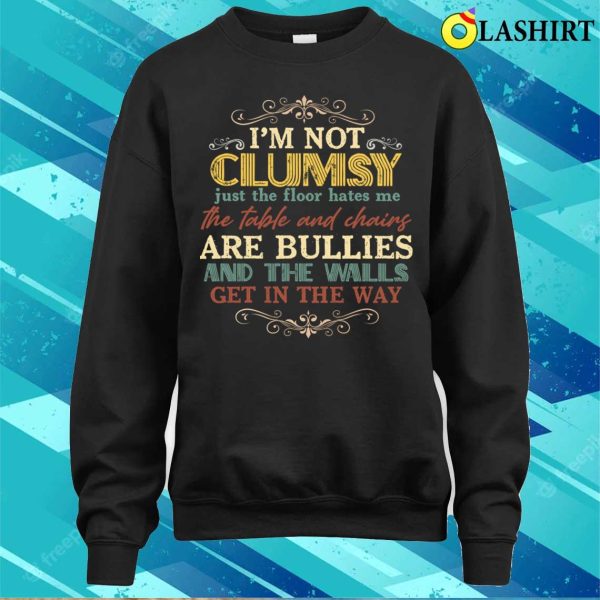 I’m Not Clumsy Just The Floor Hates Me The Table Shirt