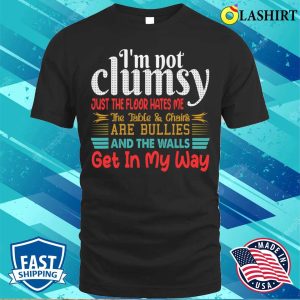 Im Not Clumsy Sarcastic Women Men Boys Girls Funny Saying T shirt 1