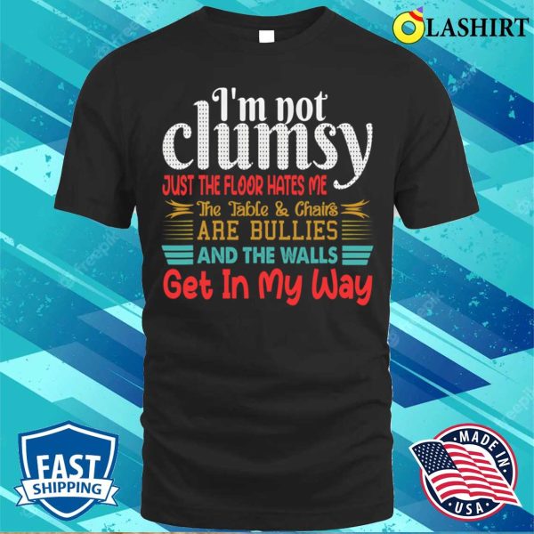 I’m Not Clumsy Sarcastic Women Men Boys Girls Funny Saying T-shirt