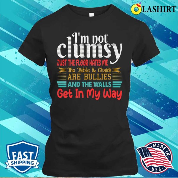 I’m Not Clumsy Sarcastic Women Men Boys Girls Funny Saying T-shirt