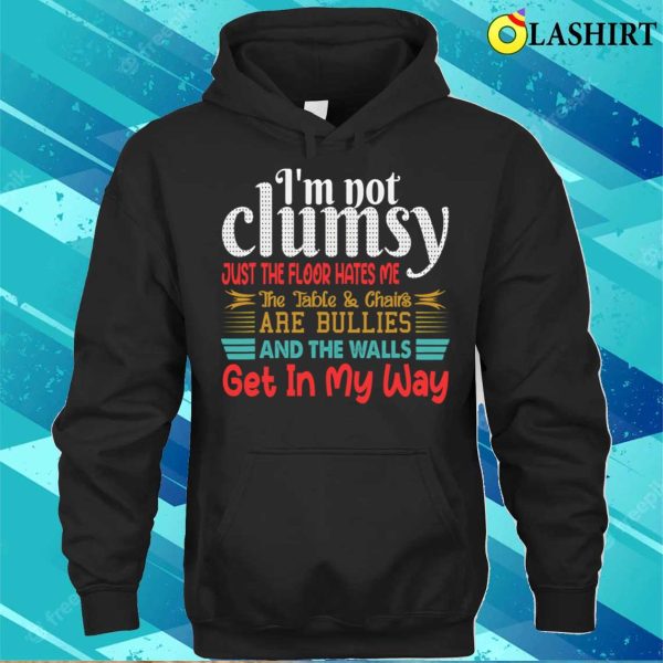 I’m Not Clumsy Sarcastic Women Men Boys Girls Funny Saying T-shirt