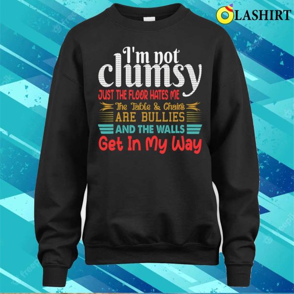 I’m Not Clumsy Sarcastic Women Men Boys Girls Funny Saying T-shirt