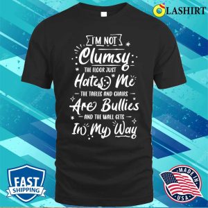 Im Not Clumsy The Floor Hates Me Funny Awkward Person Gift T shirt 1