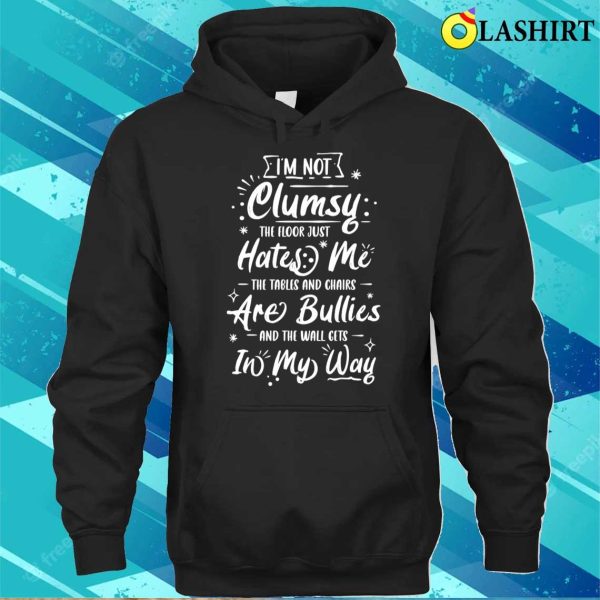 I’m Not Clumsy The Floor Hates Me Funny Awkward Person Gift T-shirt