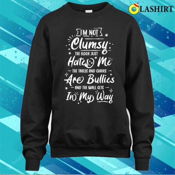 I’m Not Clumsy The Floor Hates Me Funny Awkward Person Gift T-shirt