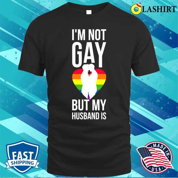 Im Not Gay But My Husband Is Funny Gay Gift T-shirt