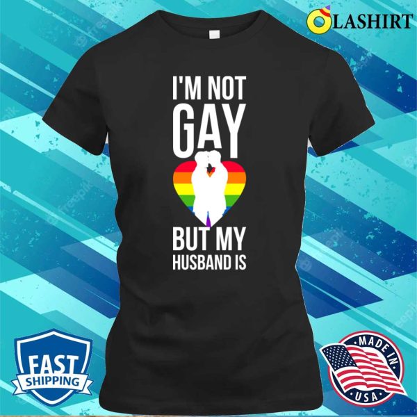 Im Not Gay But My Husband Is Funny Gay Gift T-shirt