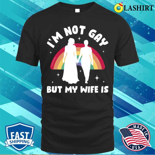 Im Not Gay But My Wife Is Funny Lesbian Gift T-shirt