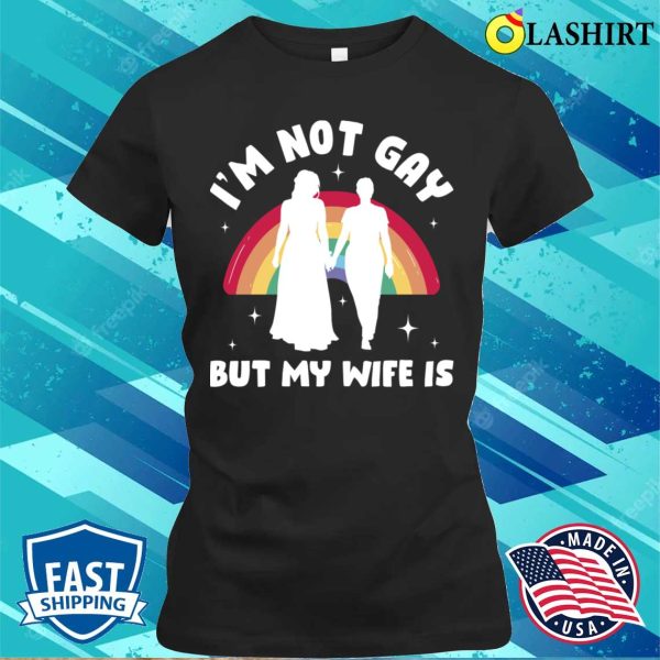 Im Not Gay But My Wife Is Funny Lesbian Gift T-shirt