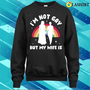 Im Not Gay But My Wife Is Funny Lesbian Gift T shirt 4