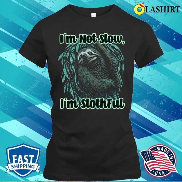 Im Not Slow Im Slothful Funny Sloth Lover Graphic Tee T-shirt