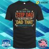 I’m Not The Step Dad I’m Just The Dad That Stepped Up T-Shirt, Funny Dad Shirt, Dad Love Shirt
