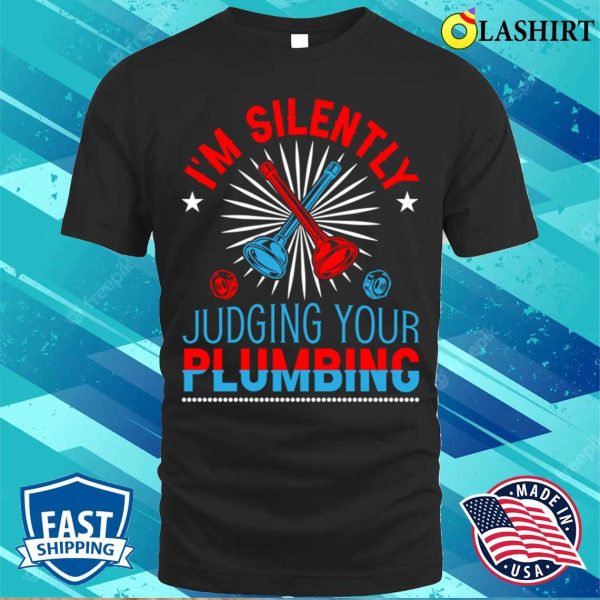 Im Silently Judging Your Plumbing Plumbing Lovers Funny Plumber Shirt