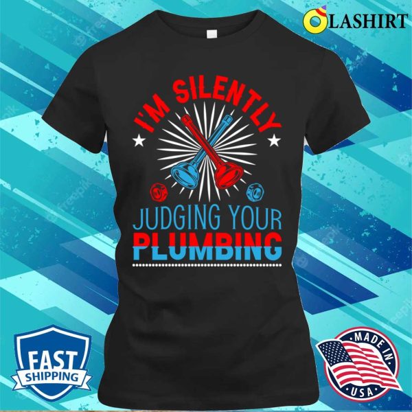 Im Silently Judging Your Plumbing Plumbing Lovers Funny Plumber Shirt