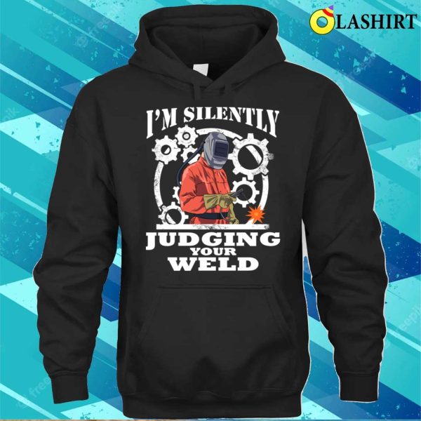 Im Silently Judging Your Weld Funny Welding Gift T-shirt