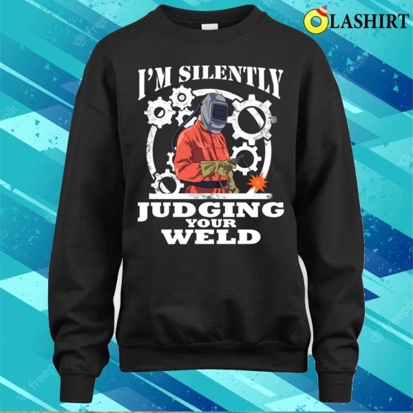 Im Silently Judging Your Weld Funny Welding Gift T-shirt