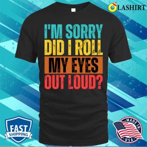 Im Sorry Did I Roll My Eyes Out Loud Funny Sarcastic Retro T shirt 1
