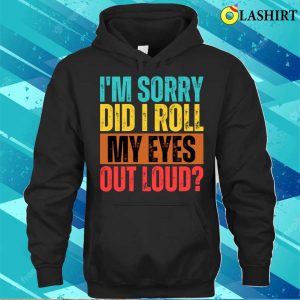 Im Sorry Did I Roll My Eyes Out Loud Funny Sarcastic Retro T shirt 3