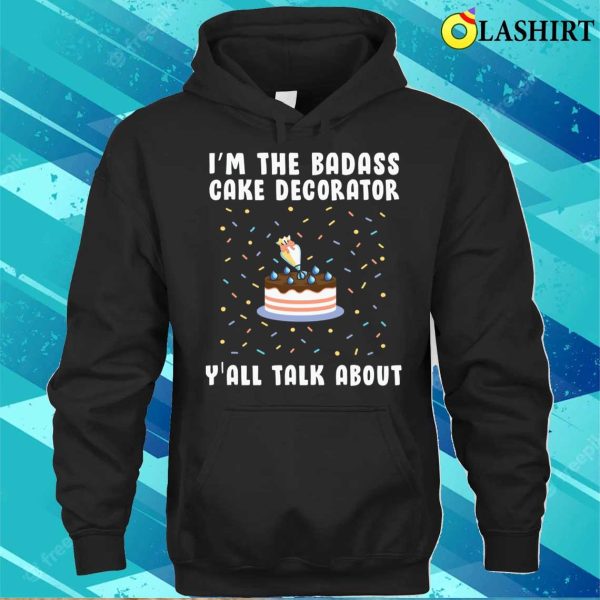 Im The Badass Cake Decorator Yall Talk About Funny Baking And Cooking Bakers Gift Shirt