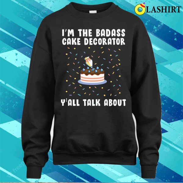 Im The Badass Cake Decorator Yall Talk About Funny Baking And Cooking Bakers Gift Shirt