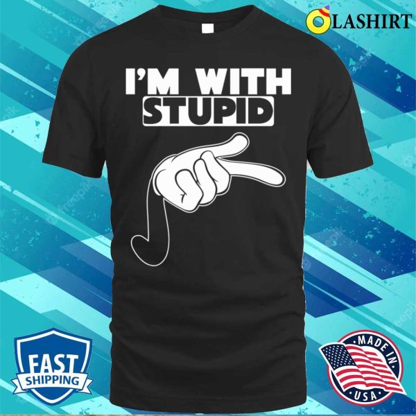 Im With Stupid T-shirt, I’m With Stupid Pointing T-shirt