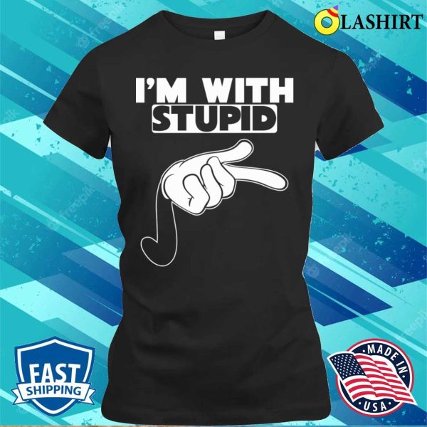 Im With Stupid T-shirt, I’m With Stupid Pointing T-shirt