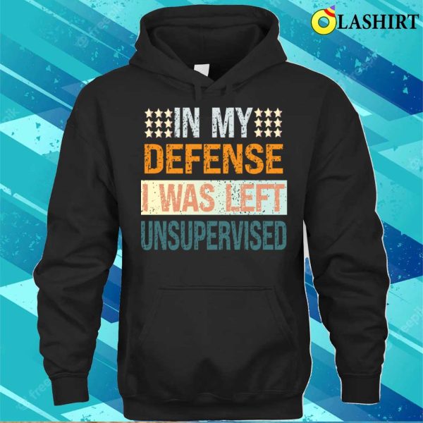 In My Defence I Was Left Unsupervised Shirt, Mens Funny Slogan Shirt, Sarcastic Shirt