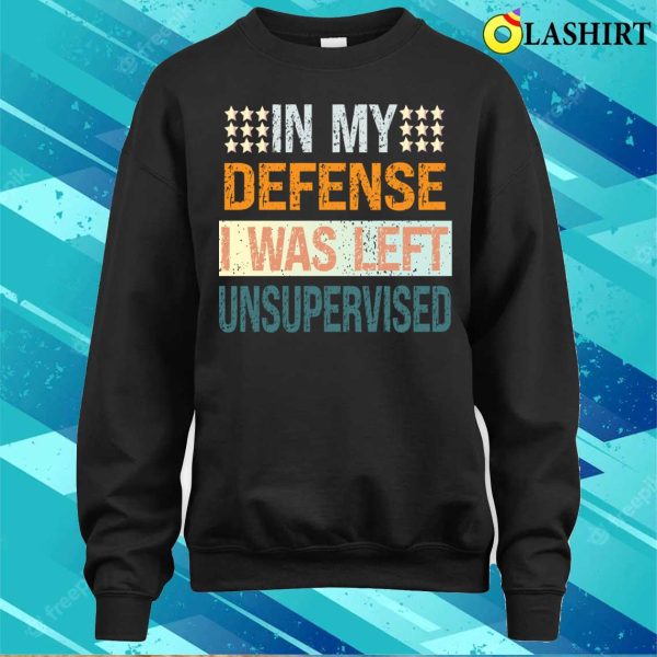 In My Defence I Was Left Unsupervised Shirt, Mens Funny Slogan Shirt, Sarcastic Shirt