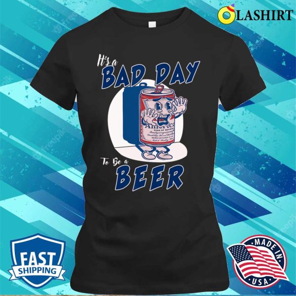 It’s A Bad Day To Be A Beer 4th Of July T-shirt