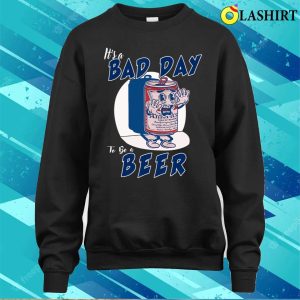 Its A Bad Day To Be A Beer 4th Of July T shirt 4