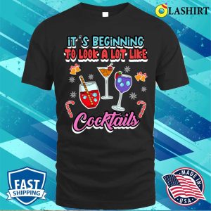Its Beginning To Look A Lot Like Cocktails Funny Celebrations Quote T shirt 1