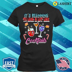 Its Beginning To Look A Lot Like Cocktails Funny Celebrations Quote T shirt 2
