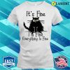 Its Fine Im Fine Everything Is Fine Cat Funny Shirt
