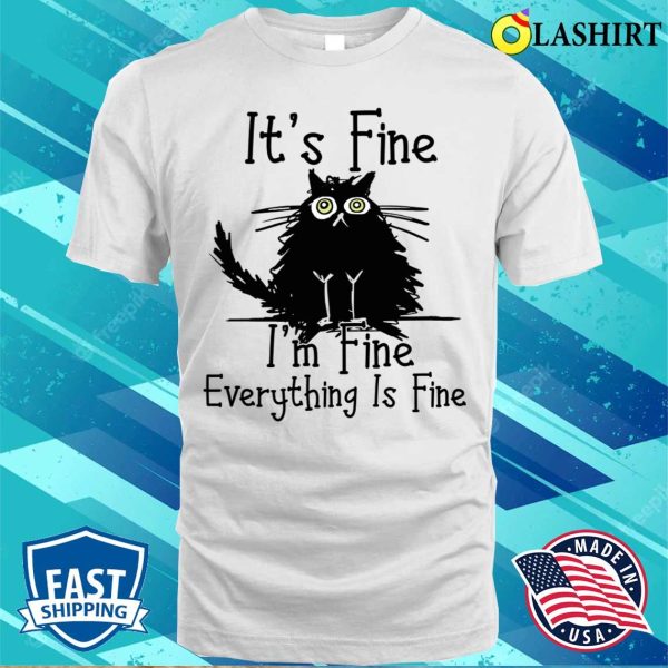 Its Fine Im Fine Everything Is Fine Cat Funny Shirt