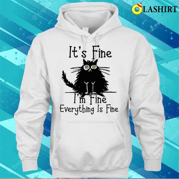 Its Fine Im Fine Everything Is Fine Cat Funny Shirt