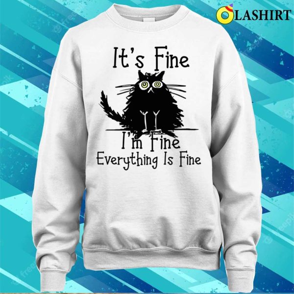 Its Fine Im Fine Everything Is Fine Cat Funny Shirt