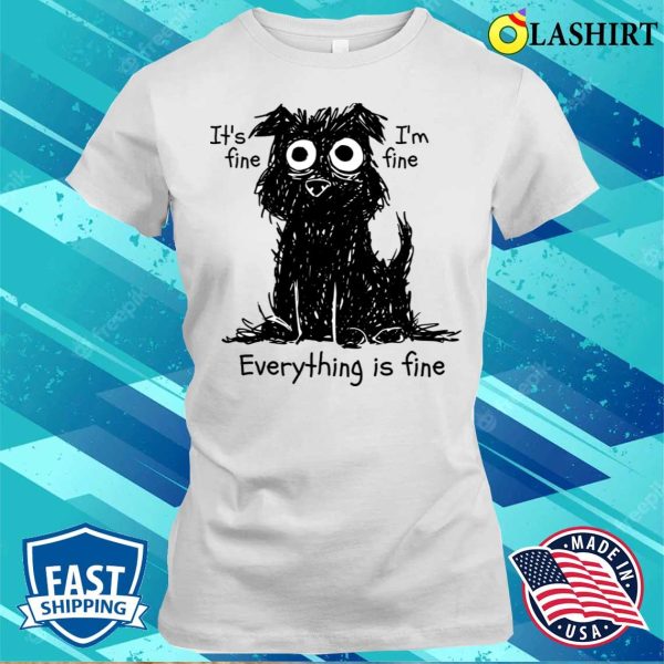 It’s Fine I’m Fine Everything Is Fine Funny Dog T-shirt