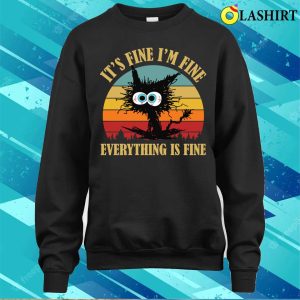 Its Fine Im Fine Everything Is Fine Shirt Funny Sarcastic Shirt 4