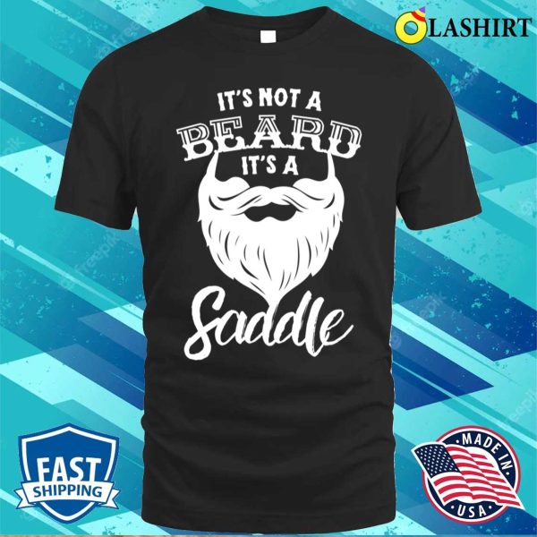 It’s Not A Beard Its A Saddle Funny Vulgar Mens For Bearded Men T-shirt