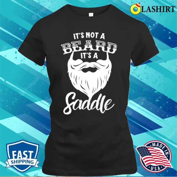 It’s Not A Beard Its A Saddle Funny Vulgar Mens For Bearded Men T-shirt