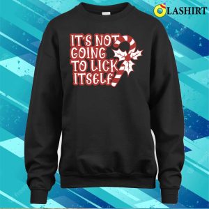 Its Not Going To Lick Itself Funny Christmas T shirt 4
