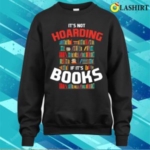 Its Not Hoarding If Its Books Funny Reading Gift T shirt 4