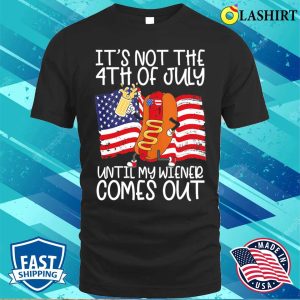 Its Not The 4th Of July Until My Weiner Comes Out Graphic T shirt 1