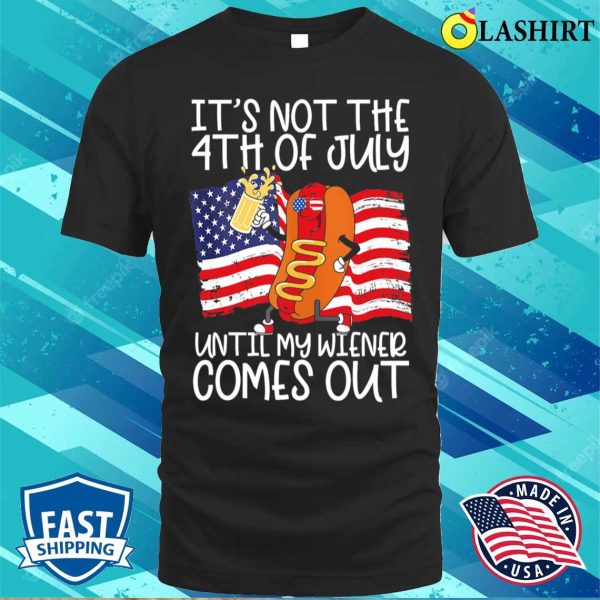 It’s Not The 4th Of July Until My Weiner Comes Out Graphic T-shirt