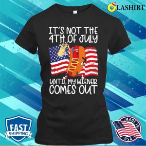 Its Not The 4th Of July Until My Weiner Comes Out Graphic T shirt 2