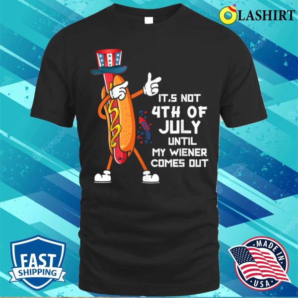 It’s Not The 4th Of July Until My Wiener Comes Out Hot Dog T-shirt